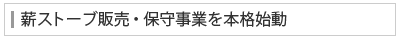 薪ストーブ販売・保守事業を本格始動